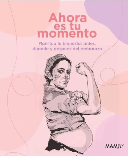 Ahora Es tu Momento. Planifica tu Bienestar Antes, Durante y Despues del Embarazo
