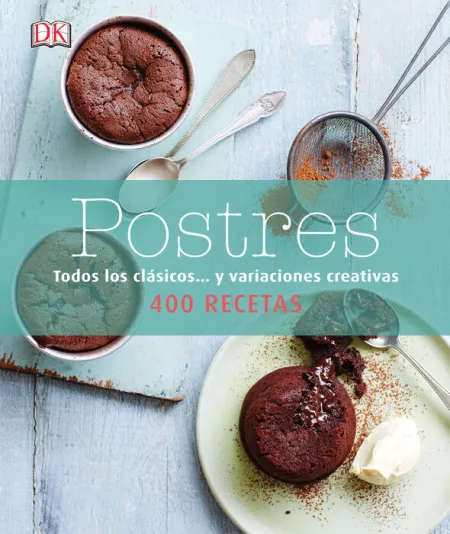 Postres. Todos los Clasicos... Y Variaciones Creativas. 400 Recetas