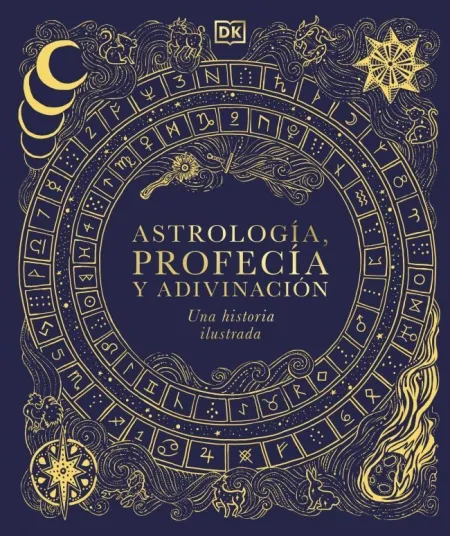 Astrología, Profecía y Adivinación. Una Historia Ilustrada