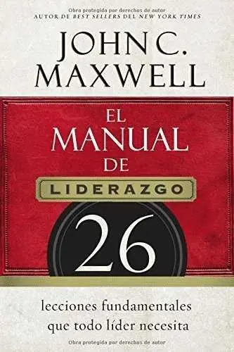 El Manual de Liderazgo. Lecciones Fundamentales que Todo Lider Necesita