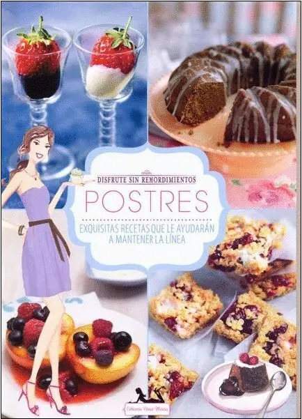 Postres. Exquisitas Recetas que le Ayudaran a Mantener la Linea