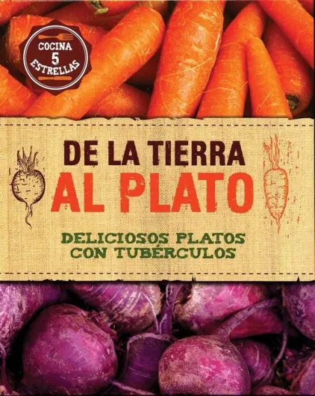 De la Tierra Al Plato. Deliciosos Platos con Tuberculos