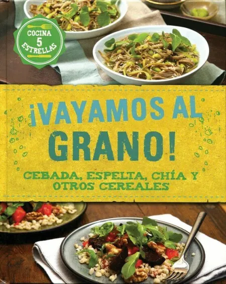 ¡Vayamos Al Grano! Cebada, Espelta, Chia y Otros Cereales