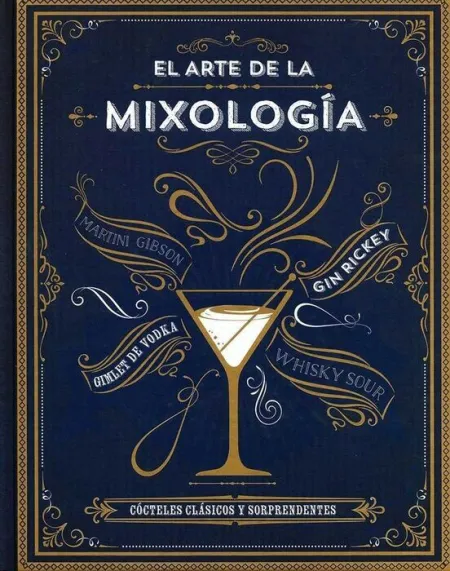 El Arte de la Mixologia. Cocteles Clasicos y Sorprendentes