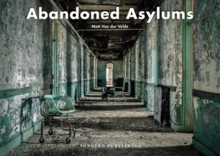 Abandoned Asylums. Matt Van Der Velde