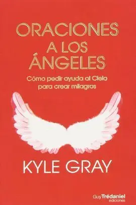 Oraciones a los Angeles. Como Pedir Ayuda Al Cielo para Crear Milagros