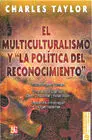 El Multiculturalismo y la Politica del Reconocimiento