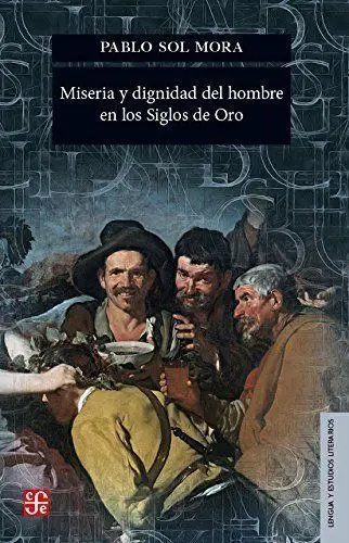 Miseria y Dignidad del Ser Humano en los Siglos de Oro