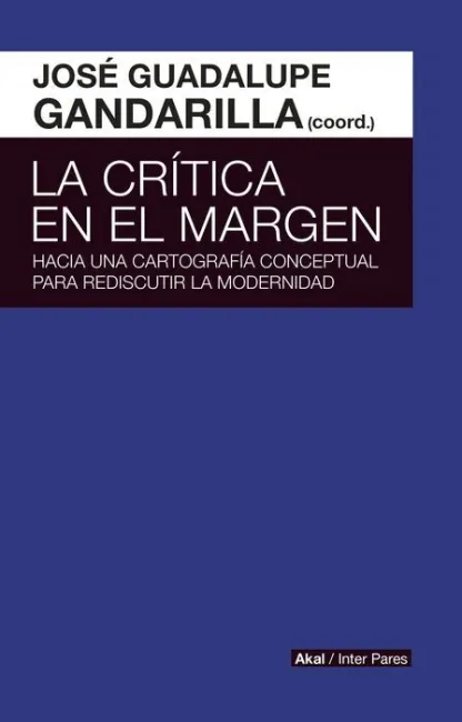 Critica en el Margen. Hacia una Cartografia Conceptual para Rediscutir la Modernidad