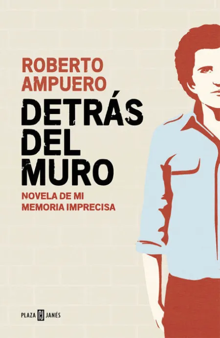 Detras del Muro. Novela de mi Memoria Imprecisa