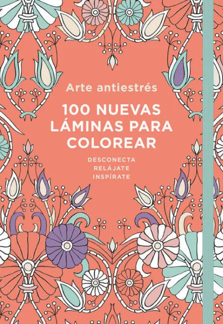 Arte Antiestrés: 100 Nuevas Láminas para Colorear