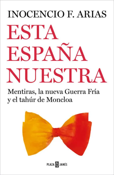 Esta España nuestra. Mentiras, la Nueva Guerra Fría y el Tahúr de Moncloa