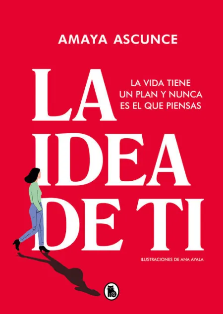 La Idea de Ti. La Vida Tiene un Plan y Nunca Es el que Piensas