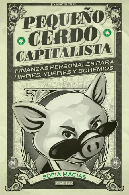 Pequeño Cerdo Capitalista. Finanzas Personales para Hippies, Yuppies y Bohemios