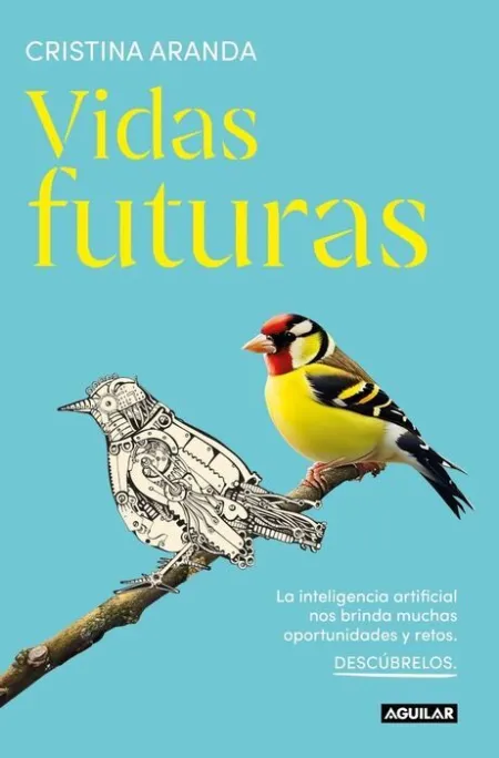 Vidas Futuras. La Inteligencia Artificial nos Brinda Muchas Oportunidades y Retos