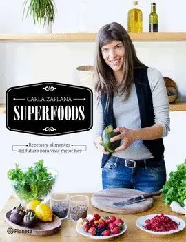 Superfoods. Recetas y Alimentos del Futuro para Vivir Mejor Hoy