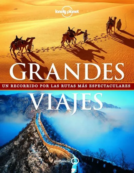 Grandes Viajes -Lonely Planet. Un Recorrido por las Rutas Mas Espectaculares