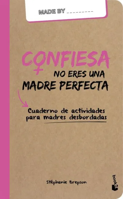 Confiesa. No Eres una Madre Perfecta. Cuaderno de Actividades para Madres Desbordadas