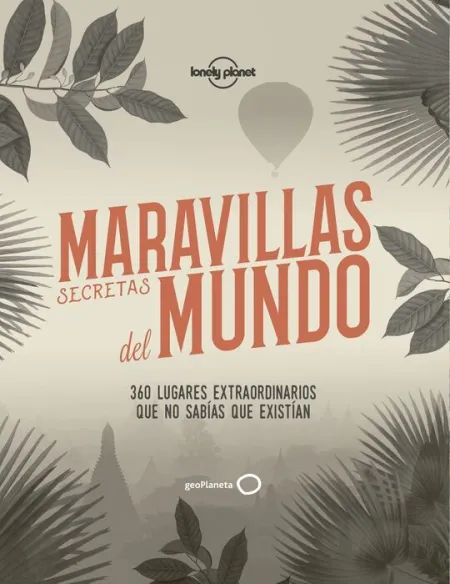 Maravillas Secretas del Mundo. 360 Lugares Extraordinarios que no Sabias que Existian