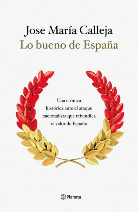 Lo Bueno de España. Una Cronica Historica Ante el Ataque Nacionalista que Reivindica el Valor de España