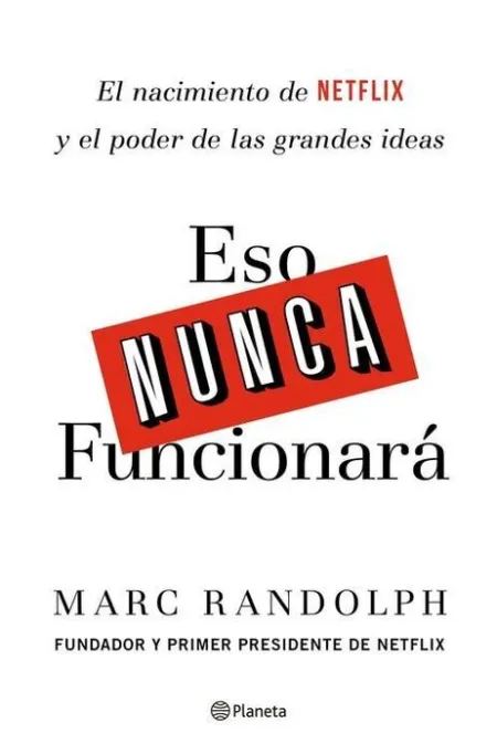 Eso Nunca Funcionará. El Nacimiento de Netflix y el Poder de las Grandes Ideas