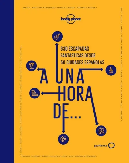 A una Hora de... 900 Escapadas Fantasticas Desde 50 Ciudades Españolas