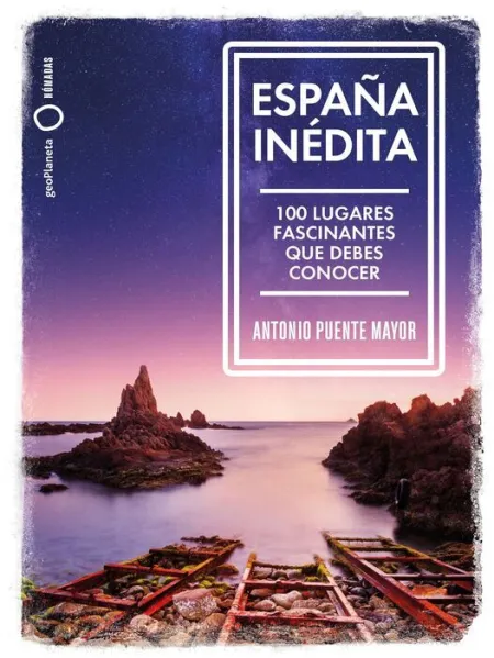 España Inédita. 100 Lugares Fascinantes que Debes Conocer