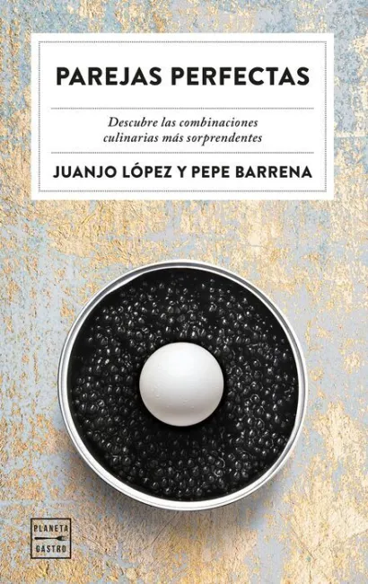 Parejas Perfectas. Las Mejores Armonias Culinarias Segun Dos Ilustres Gastronomos