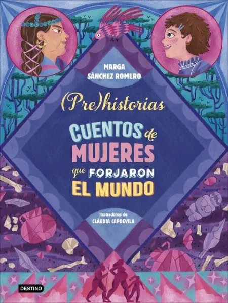 Prehistorias. Cuentos de Mujeres que Forjaron el Mundo