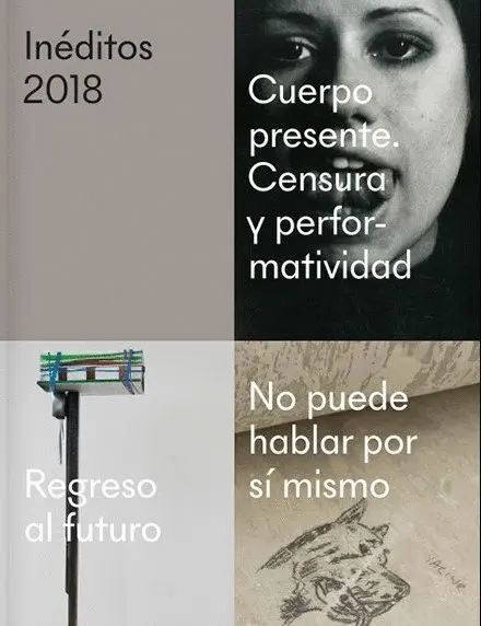 Inéditos 2018. Cuerpo Presente. Censura y Performatividad. No Puede Hablar por si Mismo. Regreso o Futuro