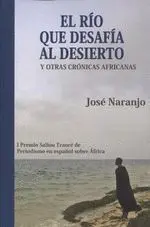 El Rio que Desafia Al Desierto y Otras Cronicas Africanas