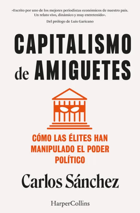 Capitalismo de Amiguetes. Como las Elites Han Manipulado el Poder Politico