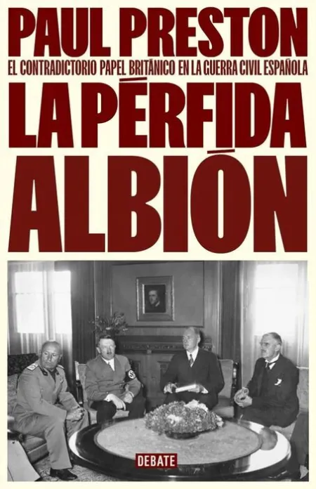 La Perfida Albion. El Contradictorio Papel Britanico en la Guerra Civil Española
