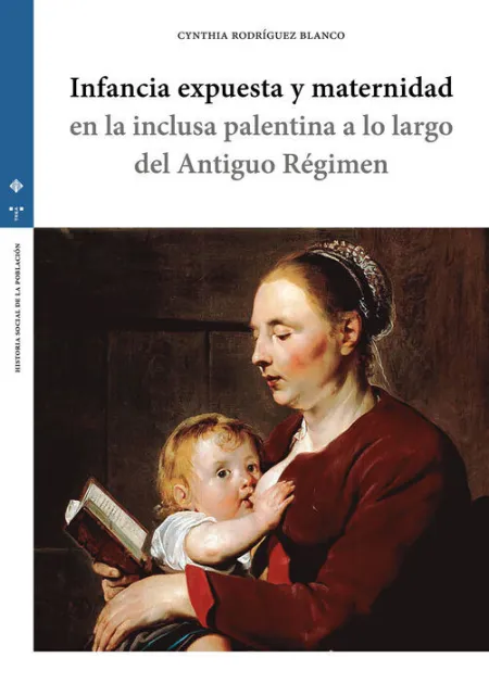 Infancia Expuesta y Maternidad en la Inclusa Palentina a lo Largo del Antiguo Ré