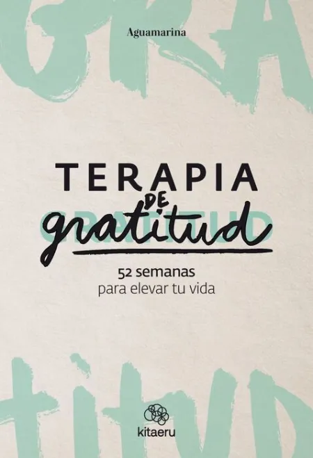Terapia de Gratitud. 52 Semanas para Elevar tu Vida