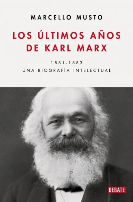 Los Últimos Años de Karl Marx. 1881-1883 una Biografía Intelectual