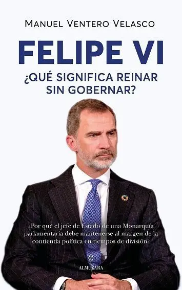 Felipe Vi. ¿Qué Significa Reinar sin Gobernar?
