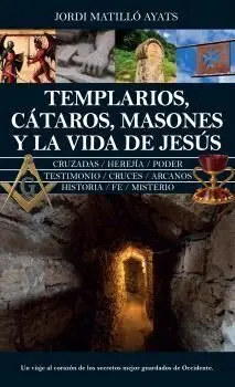 Templarios, Cátaros, Masones y la Vida de Jesús
