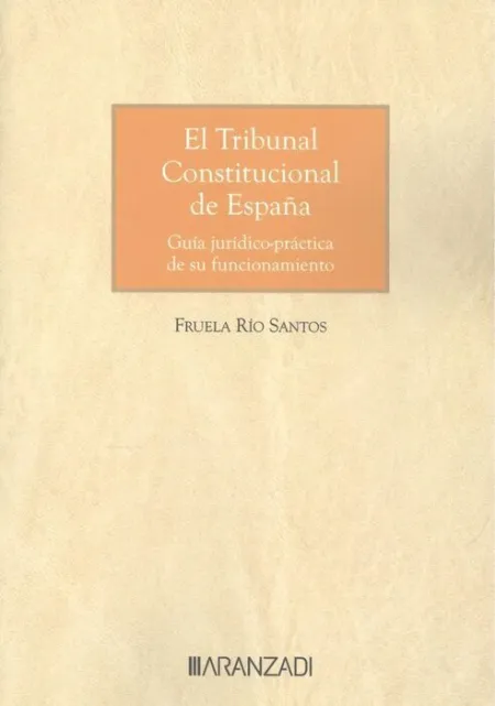 El Tribunal Constitucional de España. Guía Jurídico-Práctica de Su Funcionamient