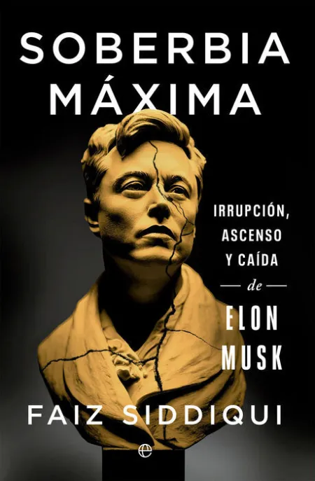Soberbia Máxima. Irrupción, Ascenso y Caída de Elon Musk