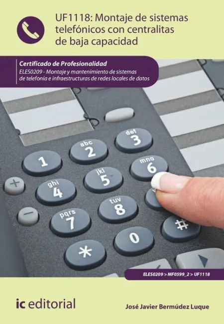 Uf1118 Montaje de Sistemas Telefónicos con Centralitas de Baja Capacidad Eles0209 - Montaje y Mantenimiento de Sistemas de Telefonía e Infraestructuras de Redes Locales de Datos