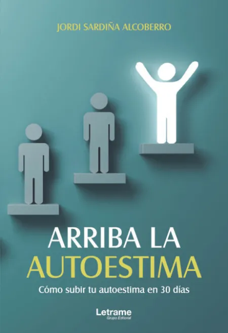 Arriba la Autoestima. Cómo Subir tu Autoestima en 30 Días