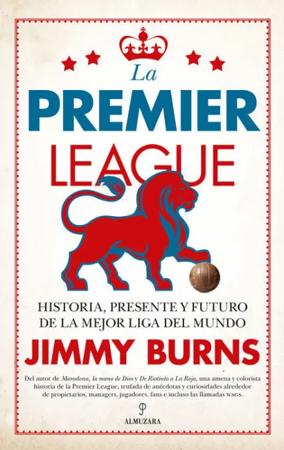 La Premier League. Historia, Presente y Futuro de la Mejor Liga del Mundo
