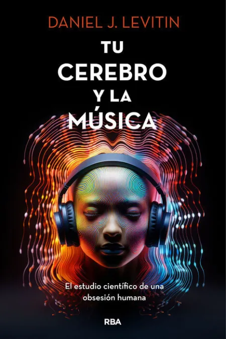 Tu Cerebro y la Musica. El Estudio Científico de una Obsesion Humana