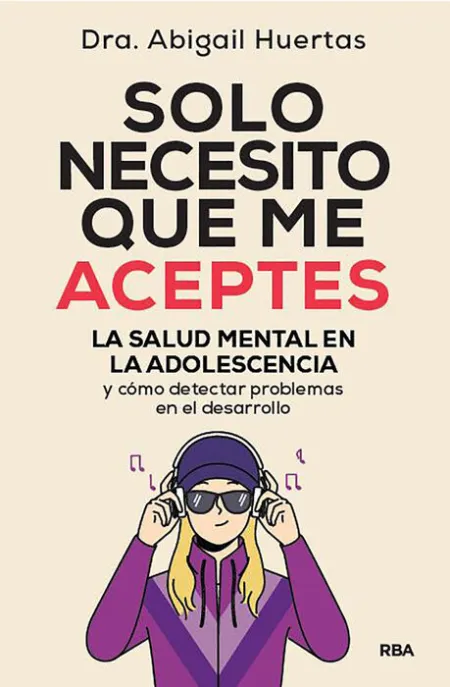 Solo Necesito que me Aceptes. La Salud Mental en la Adolescencia y Como Detectar Problemas en el Desarrollo