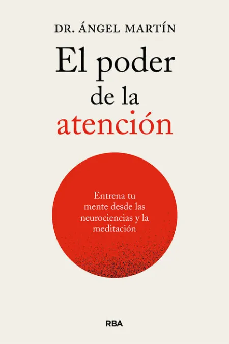 El Poder de la Atencion. Entrena tu Mente Desde las Neurociencias