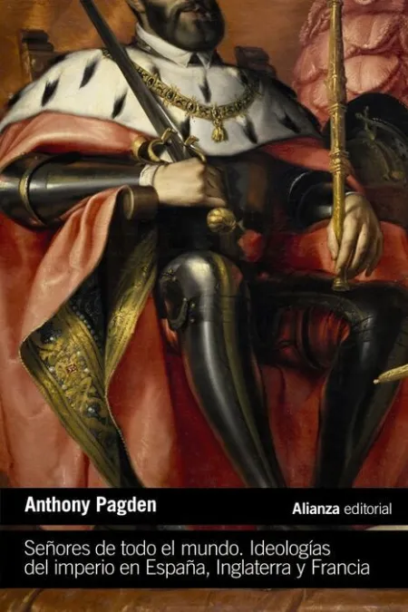 Señores de Todo el Mundo. Ideologias del Imperio en España, Inglaterra y Francia