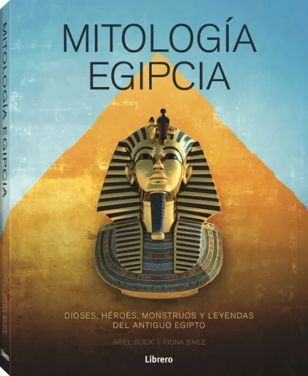 Mitologia Egipcia, Dioses, Heroes, Monstruos y Leyendas del Antiguo Egipto