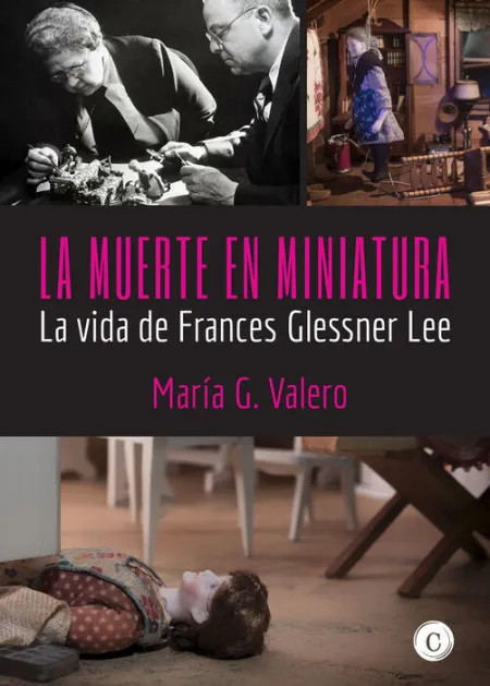 La Muerte en Miniatura. La Vida de Frances Glessner Lee