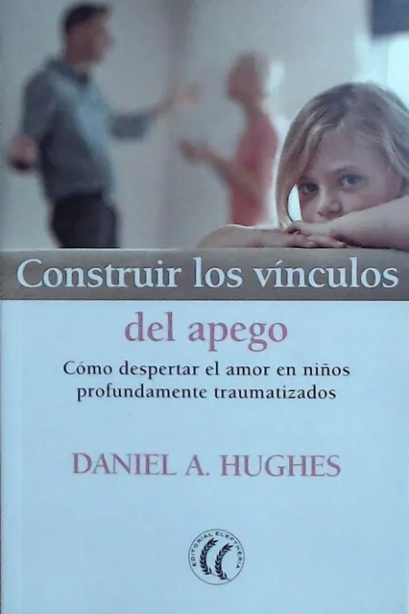 Construir los Vinculos del Apego. Como Despegar el Amor en Niños Profundamente Traumatizados